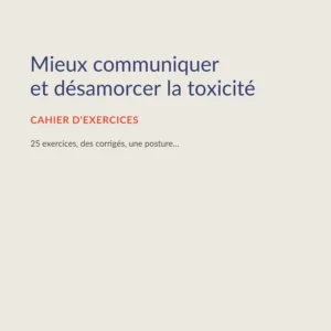 Mieux communiquer <br/>et désamorcer la toxicité